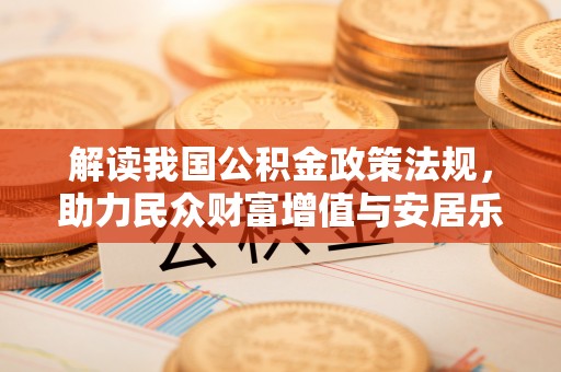 壤塘解读我国公积金政策法规，助力民众财富增值与安居乐业