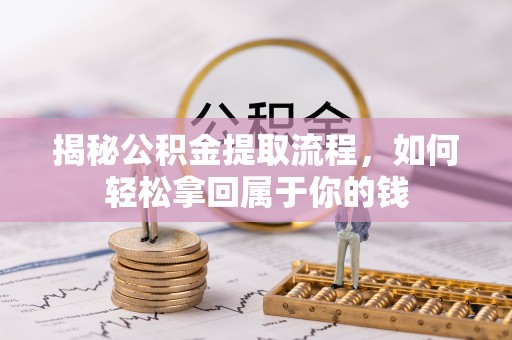 壤塘揭秘公积金提取流程，如何轻松拿回属于你的钱