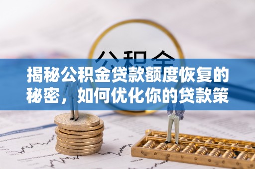 壤塘揭秘公积金贷款额度恢复的秘密，如何优化你的贷款策略