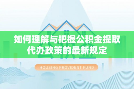 壤塘如何理解与把握公积金提取代办政策的最新规定