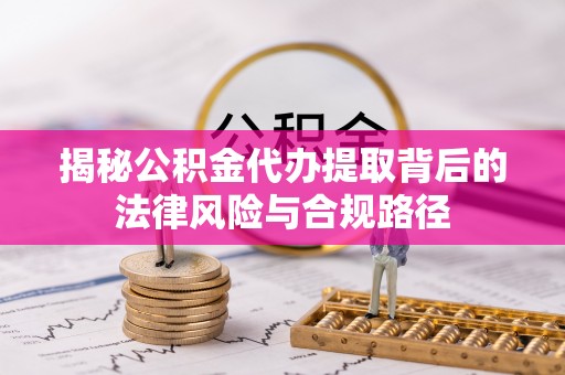 壤塘揭秘公积金代办提取背后的法律风险与合规路径