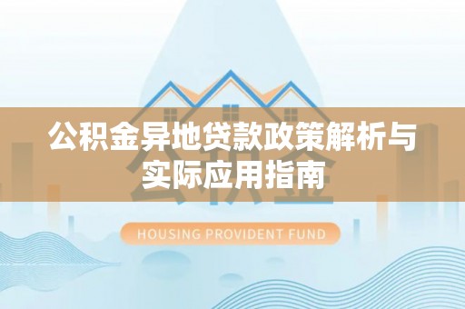 壤塘公积金异地贷款政策解析与实际应用指南