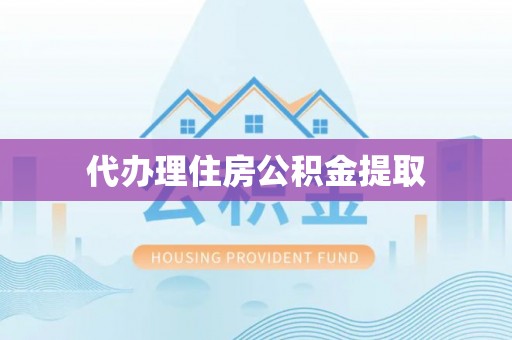 壤塘代办理住房公积金提取