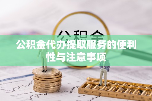 壤塘公积金代办提取服务的便利性与注意事项