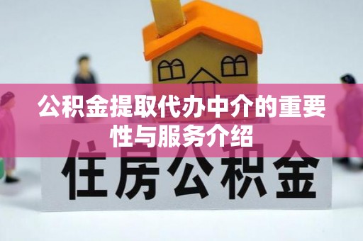 壤塘公积金提取代办中介的重要性与服务介绍