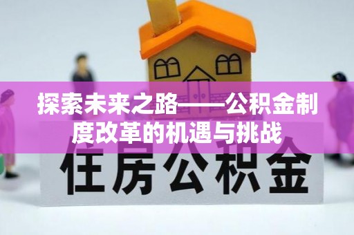 壤塘探索未来之路——公积金制度改革的机遇与挑战