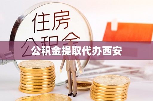 壤塘公积金提取代办西安