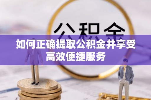 壤塘如何正确提取公积金并享受高效便捷服务