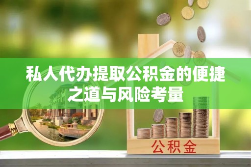 壤塘私人代办提取公积金的便捷之道与风险考量