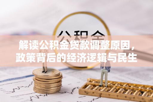 壤塘解读公积金贷款调整原因，政策背后的经济逻辑与民生考量