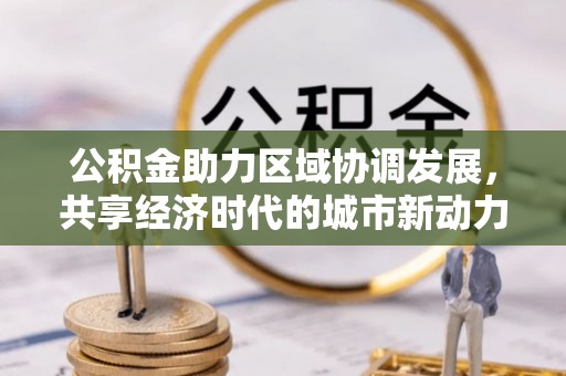 壤塘公积金助力区域协调发展，共享经济时代的城市新动力