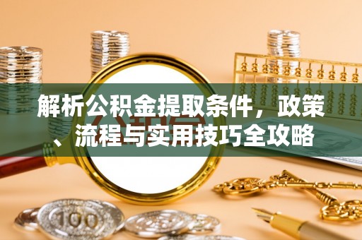 壤塘解析公积金提取条件，政策、流程与实用技巧全攻略